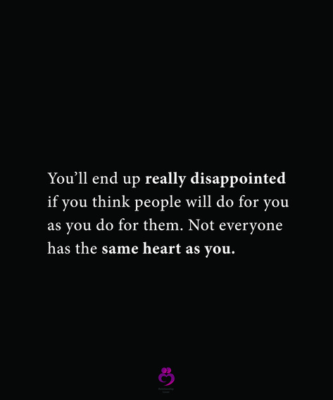 You'll End Up Really Disappointed, Not Everyone Will Do The Same For You, Everyone Is Same Quote, People Will Not Do The Same For You, Not Everyone Has The Same Heart As You Quote, People Don’t Have The Same Heart As You, People Are Disappointing, Do Not Disturb Quotes, Delete Quotes