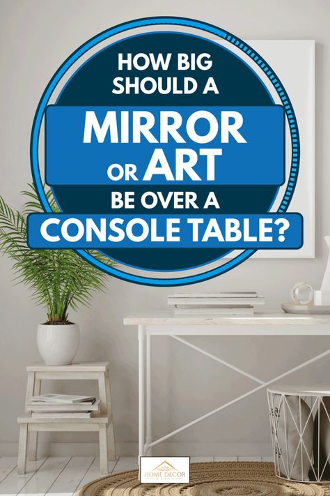 How Big Should A Mirror Or Art Be Over A Console Table? - Home Decor Bliss What Size Mirror Over Entry Table, Styling A Console Table Entryway, Mirror And Console Table Ideas, Mirror Over Console Table, Living Room Console Table Decor, Black Console Table Decor, Styling Console Table, Entry Table With Mirror, Bungalow Makeover