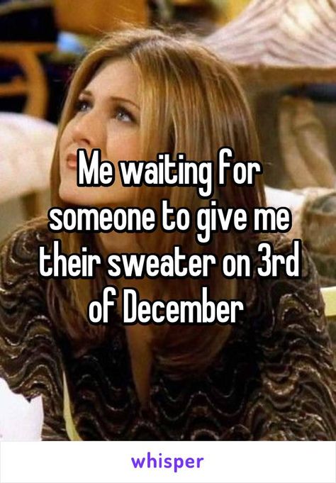 Me waiting for someone to give me their sweater on 3rd of December Sweater December 3, The 3rd Of December, December 3rd Quotes, December 3rd Sweater, December 3rd Heather, 3rd Of December Sweater, 3rd Of December Heather, 3rd Of December, Heather Day