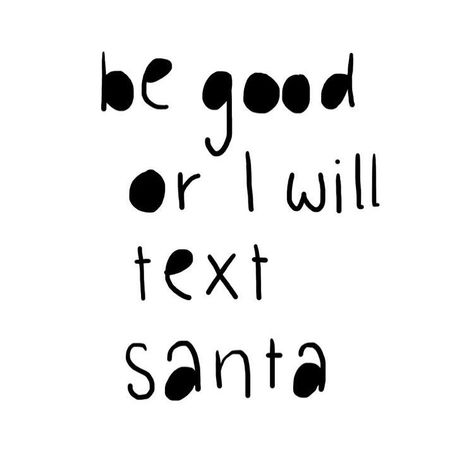 Be good or I will text Santa. - I might have used this line once or twice this year. Inspirational Christmas Message, Short Christmas Quotes, Biblical Christmas, 2016 Quotes, Merry Christmas Quotes, Holiday Quotes, Christmas Messages, Christmas Quotes, Inspirational Message