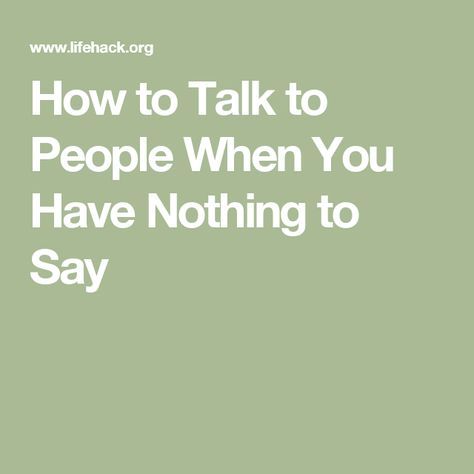 How to Talk to People When You Have Nothing to Say Topics To Talk About, Talk To People, Boring People, Nothing To Say, Effective Communication Skills, Conversation Skills, Social Communication, I Have No One, Gain Confidence