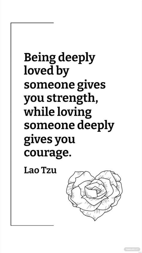 Lao Tzu - Being deeply loved by someone gives you strength, while loving someone deeply gives you courage. Loa Tzu Quotes, Quotes Lao Tzu, Nature Does Not Hurry Lao Tzu Quotes, Being Loved, Lao Tzu, Loving Someone, Quotes About Strength, Laos, Quotes