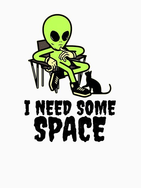 Cool Alien Designs, Space Shirt Design, But Is It Art Alien, Alien Illustration Cute, Alien Quotes, I Need Some Space, Alien Nation, Sarcastic One Liners, Alien Graphic