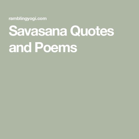 Savasana Quotes and Poems Yoga Savasana Readings, Yoga Poems For Savasana, End Of Yoga Class Quotes, Savasana Script, Savasana Quotes, Savasana Readings, Yoga Phrases, Yoga Savasana, Quotes For Yoga