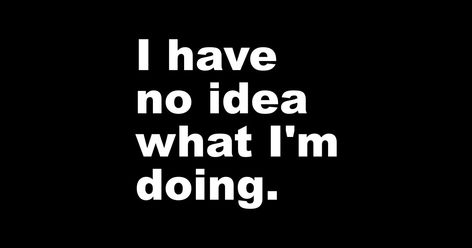 I Have No Idea What I'm Doing T-Shirt I Have No Idea What Im Doing, Shirt Sayings, Funny Shirt Sayings, Pop Art Wallpaper, Random Thoughts, Funny Shirt, Shirts With Sayings, First Names, Funny Shirts