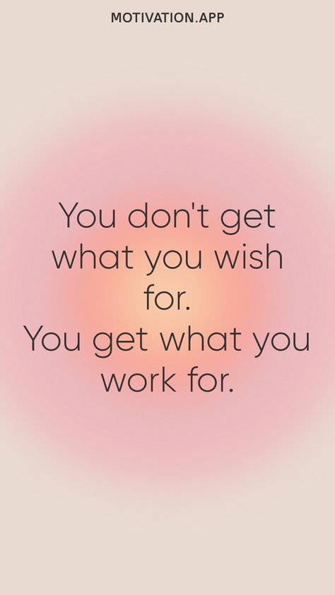 Do What Works For You Quotes, Working For What You Want Quotes, Never Let The Things You Want Make You, Work For The Life You Want Quotes, You Get What You Work For Not Wish For, You Get Out What You Put In, Motivation To Get Through The Day, What You Put In Is What You Get Out, Do What's Best For You Quotes