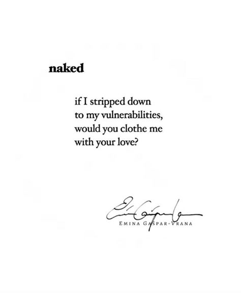 "If I stripped down to my vulnerabilities, would you clothe me with your love?"  — Emina Gašpar-Vrana Feeling Vulnerable Quotes, Vulnerable Quotes, Vulnerability Quotes, Feeling Vulnerable, Reassurance Quotes, Most Beautiful Love Quotes, Conversation Quotes, Safe Quotes, Honesty Quotes