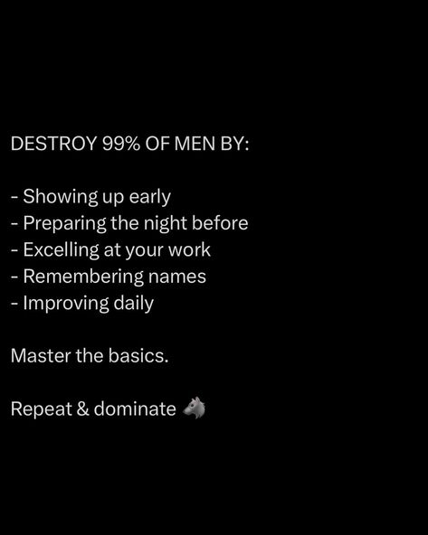 Show up early. Be the first on the battlefield. Prepare the night before. Winners plan ahead. Excel at your work. Outperform every single day. Remember names. Command respect with this simple act. Improve daily. Relentless progress. Master the basics. Perfect the fundamentals ☝️ @stoicseduction #stoic #success #strategy #leadership Alpha Mindset, Quotes Notes, Success Plan, Command Respect, Batman Decor, Discipline Quotes, Value Quotes, Best Self Help Books, Knowledge Management