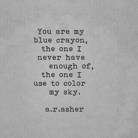 You are my blue crayon, the one I never have enough of, the one I use to color my sky. Love Quotes For Him Boyfriend, Blue Crayon, Deep Meaningful Quotes, Video Motivation, Beautiful Love Quotes, Anniversary Quotes, Romantic Love Quotes, Quotes For Him, Love Quotes For Him