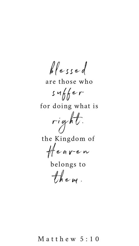 Matthew 5:10 New International Reader's Version (NIRV) - "Blessed are those who suffer for doing what is right. The kingdom of heaven belongs to them." The Kingdom Of Heaven, Blessed Are Those, Ayat Alkitab, Kingdom Of Heaven, Scripture Quotes, Verse Quotes, Bible Inspiration, Bible Verses Quotes, Bible Scriptures