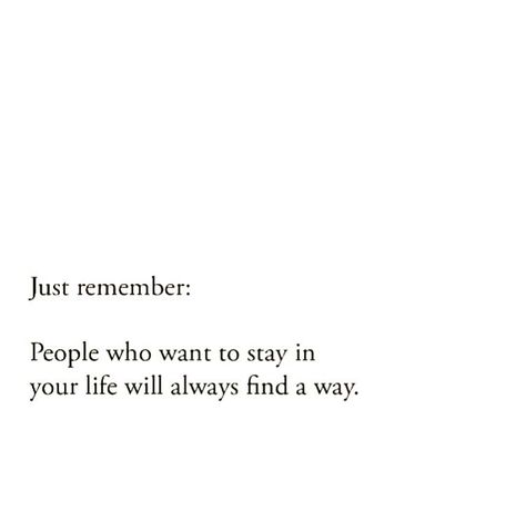 Those Who Want To Be In Your Life Will, If It Was Good It Would Have Stayed, Not Everyone Will Stay Forever, The Right People Always Stay Quote, Stay Genuine Tables Will Turn, The Right Person Always Stay, People Who Stay In Your Life, The Right People Will Stay, I Always Find Out Quotes