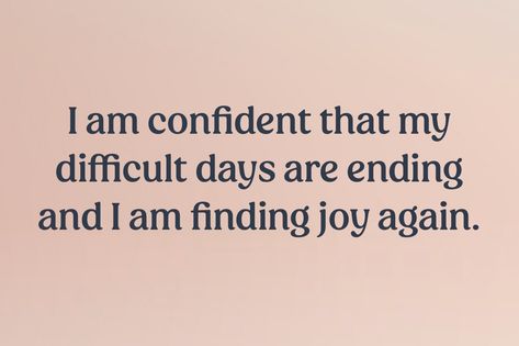 Text reads, “I am confident that my difficult days are ending and I am finding joy again.” Joy Again, 2024 Manifestations, I Am Confident, I Am Affirmations, Finding Joy, True Quotes, Inspire Me, Self Love, Tattoo Ideas