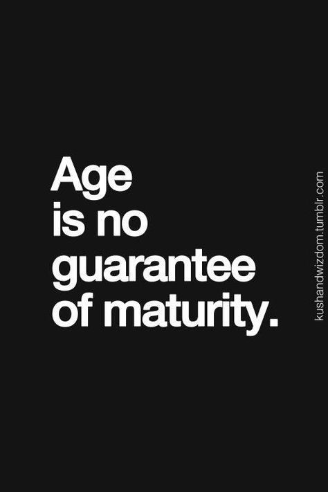 Age is no guarantee of maturity. Quotes About Adults Being Childish, Quotes About Childish People, Quotes About Childish Behavior, Quotes About Being Childish, Childishness Quotes, Stop Being Childish Quotes, Comprehend Quotes, Weird Behavior Quotes, Quotes About Silent People