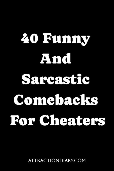 Black background with white text reading "40 Funny And Sarcastic Comebacks For Cheaters" above the website address "ATTRACTIONDIARY.COM". Sarcastic Comebacks, Sassy Comebacks, Words Mean Nothing, Witty Remarks, Cheated On, Good Comebacks, You Cheated, I Trusted You, Know What You Want