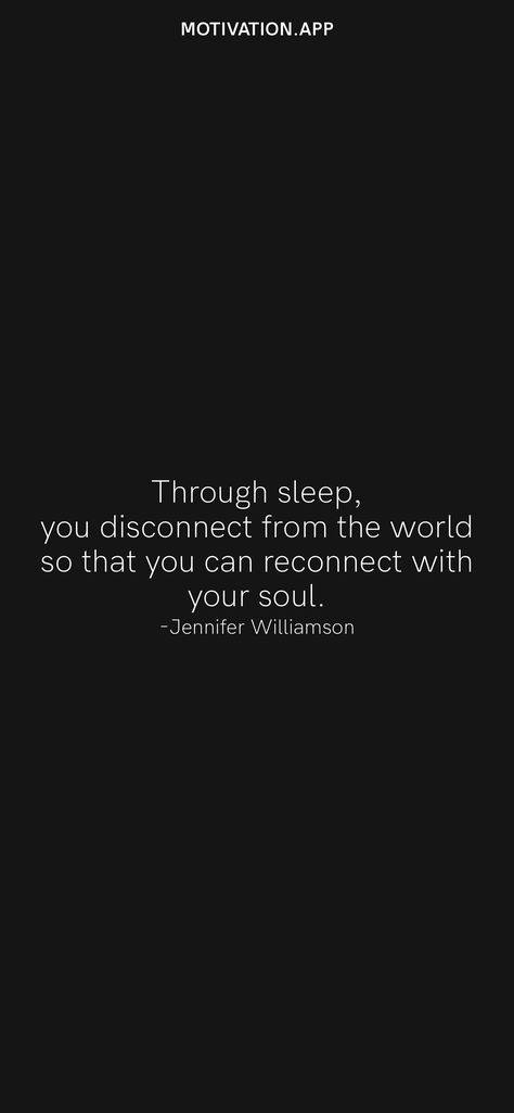 Through sleep, you disconnect from the world so that you can reconnect with your soul. -Jennifer Williamson From the Motivation app: https://motivation.app/download Disconnect From The World, Motivation App, Daily Motivation, Your Soul, Sleep, Healing, Canning, The World, Black