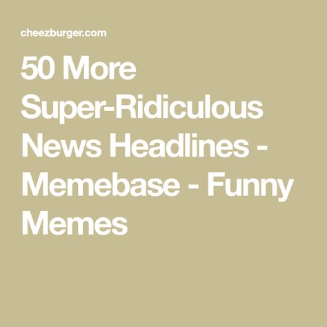 50 More Super-Ridiculous News Headlines - Memebase - Funny Memes Funny News Headlines, Funny Headlines, Funny News, Funny Captions, Funniest Memes, News Headlines, Keep Up, Want You, Get It