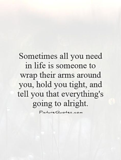 Wrap Your Arms Around Me Quotes, Sometimes You Need A Hug, Sometimes All You Need Quotes, I Just Want A Hug Quotes, Sometimes You Just Need A Hug Quotes, Just Hold Me Quotes, Sometimes All You Need Is A Hug, In Your Arms Quotes, Your Arms Quotes