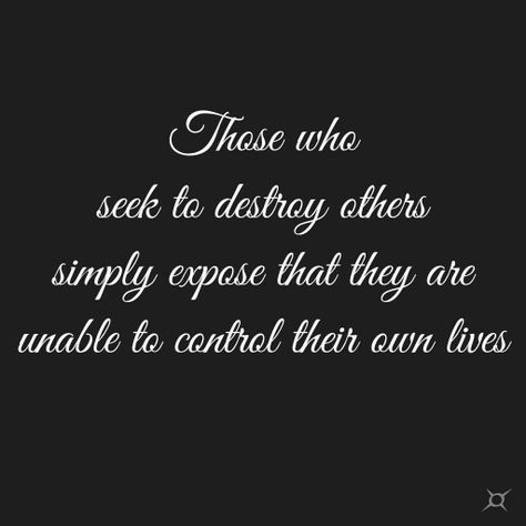 Those who seek to destroy others simply expose that they are unable to control their own lives. Trying To Destroy Others Quotes, When People Try To Destroy Your Character, Try To Destroy Me Quotes, Evil People Quotes, Provoking Quotes, Forgiveness Quotes, Healing Spells, Evil People, Thought Provoking Quotes