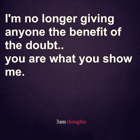 I'm no longer giving anyone the benefit of the doubt.. you are what you show me. #FollowTheLink @jillfargher 3 Am, 3am Thoughts, Show Me Your, Show Me, Meaningful Words, Real Talk, Inspire Me, Quotes