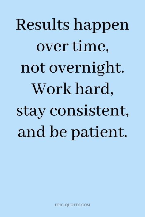 19 Motivational Quotes for Life - Results happen over time, not overnight. Work hard, stay consistent, and be patient. Motivational Quotes For Success Positivity, Positive Quotes For Work, Now Quotes, Quotes For Life, Powerful Motivational Quotes, Hard Work Quotes, Stay Consistent, Hard Quotes, Career Quotes