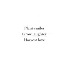 this quote makes me happy // plant smiles, grow laughter, harvest love Smile Positive Quotes, Quotes On Laughter, Cute Plant Quotes, Quotes About Plants, Laughter Aesthetic, Smile Quotes Inspirational, Laughter Quotes Life, Plant Quotes, Flower Quote