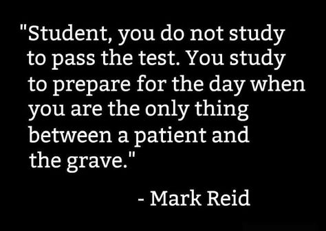 do not study to pass the test. study to prepare for the day when you are the only thing between a patient and the grave. Doctor Quotes, Medical Quotes, Nursing School Motivation, Medical Student Motivation, Now Quotes, Med School Motivation, Nursing Schools, Medical Laboratory Science, Medical School Motivation