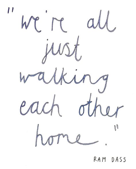 We're all just walking each other home. Ram Dass - remember that and life will go easier and happier for you. Ram Dass, Be Here Now, Quotes Thoughts, After Life, Wonderful Words, Quotable Quotes, Pretty Words, The Words, Woman Quotes