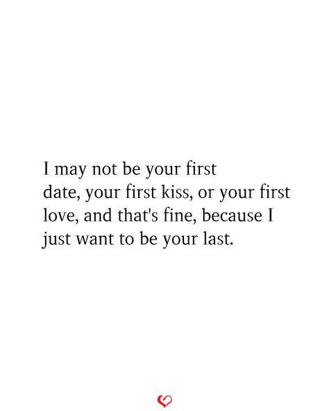 I may not be your first date, your first kiss, or your first love, and that's fine, because I just want to be your last.#relationship #quote #love #couple #quotes Im Not Your First But Ill Be Your Last Quotes, Dating Him Quotes, First Love Vs Second Love Quotes, Your My First And Last Love, Im Not Your First Love Quote, To My Bf Quotes, After First Date Quotes Feelings, First True Love Quotes, First Things First Quotes