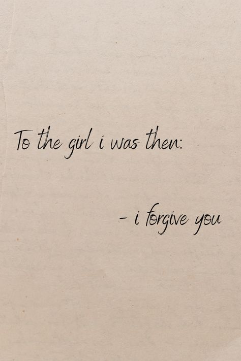 to the girl i was then - i forgive you Quotes About Self Forgiveness, I Forgive Myself Quotes, Forgiving Yourself Quotes, Self Forgiveness Quotes, I Forgive You Quotes, Forgive And Forget Quotes, Forgive Me Quotes, Forgive Yourself Quotes, I Forgive Myself