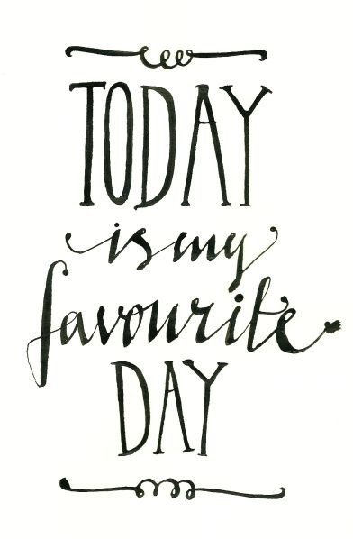 Today is my favourite day. Sweet Words, Happy Thoughts, Love Words, The Words, Inspire Me, Inspirational Words, My Favourite, Cool Words, Words Quotes