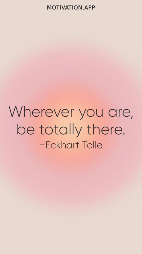 Wherever you are, be totally there. -Eckhart Tolle From the Motivation app: https://motivation.app Living Motivation, Ekhart Tolle, Eckart Tolle, Eckhart Tolle Quotes, Motivation App, Big Smiles, River Trip, Power Of Now, Eckhart Tolle