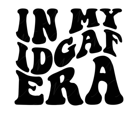 I’m In My Idgaf Era, In My Idgaf Era, Idgaf Era, Groovy Letters, In My Era, Cricut Decals, Cricut Stencils, Dope Quotes, How To Make Stickers