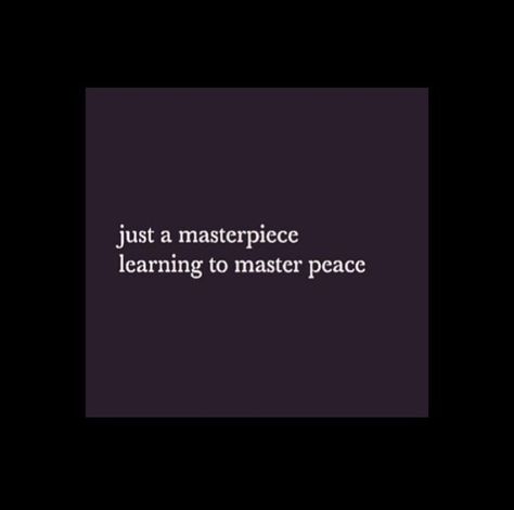 Just a masterpiece just trying to master peace... Quotes About Masterpiece, Just A Masterpiece Trying To Master Peace, Masterpiece Mastering Peace Tattoo, Masterpiece Quotes, Pieces Quotes, Instagram Themes, Peace Tattoos, Vowel Sound, Master Piece