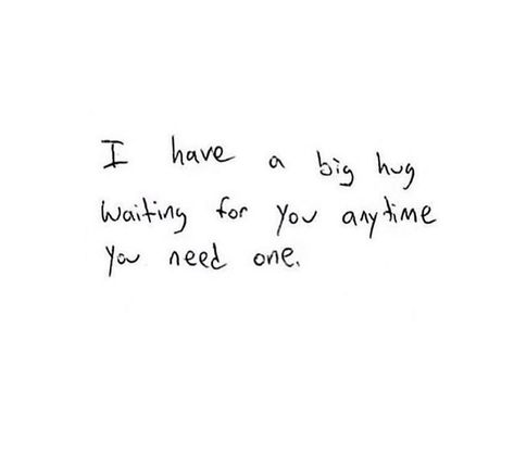 I have a big hug waiting for you anytime you need one Need A Hug Quotes, I Hug You, Language Of Love, Hug Quotes, Big Hug, Need A Hug, Love Language, Big Hugs, Crush Quotes