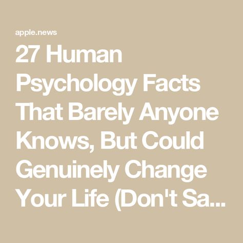 27 Human Psychology Facts That Barely Anyone Knows, But Could Genuinely Change Your Life (Don't Say I Didn't Warn You) — BuzzFeed Crazy Psychology Facts, Cool Psychology Facts, Dream Meanings Psychology Facts, Psychological Tricks To Use On People, How To Read People Psychology, Dark Psychology Tricks, Psychological Facts Interesting Crushes, Psychological Facts Interesting Feelings, Human Behavior Psychology Facts