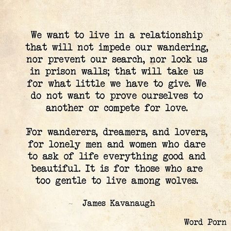 "For wanderers, dreamers, and lovers, for lonely men and women who dare to ask of life everything good and beautiful. It is for those who are too gentle to live among wolves" -James Kavanaugh Quote Unquote, Say Word, Words Worth, Believe In Magic, Fire Heart, Cute Love Quotes, Pretty Words, Beautiful Words, Inspire Me