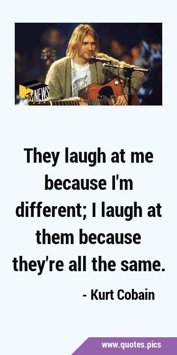 They laugh at me because I'm different; I laugh at them because they're all the same. All The Same Quotes, Life Isnt Fair, Humor Quotes, Lovely Quotes, Quotes Pics, Talking Points, Mind Power, Feel Good Quotes, My Philosophy