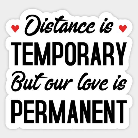 Long Distance Relationship: Distance Is Temporary But Our Love Is Permanent -- Choose from our vast selection of stickers to match with your favorite design to make the perfect customized sticker/decal. Perfect to put on water bottles, laptops, hard hats, and car windows. Everything from favorite TV show stickers to funny stickers. For men, women, boys, and girls. Long Distance Stickers, Temporary Quotes Life, Long Distance Relationship Tattoo, Tattoo Ideas Crown, Love Quotes For Him Romantic Long Distance, Good Morning Handsome Quotes, Couple Tattoo Ideas, Animation Story, Romantic Scrapbook