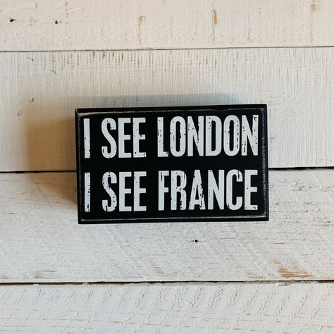 Remind People Who Use Your Toilet That Their Butts Are Out. A Small Wooden Box Sign That Can Freestand Or Be Hung On A Wall, Featuring The Wording "I See London I See France." Box Sign Features Distressed Details With Coordinating Black Color On Sides And Back. An Everyday Home Accent With A Variety Of Display Options Perfect For Any Bathroom. * Easy To Hang Or Can Free-Stand Alone. * Dimensions: 5" X 3" X 1.75" * Material: Wood By Primitives By Kathy Funny Bathroom Towels, Bathroom Signs Decor, France Funny, Wood Box Shelves, Bathroom Signs Funny, Cute Bathroom Signs, Bathroom Signage, Random Decor, Felt Boards