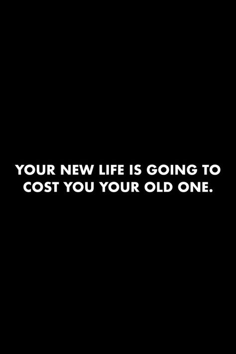 Take Life As It Comes Quotes, Leave Your Old Life Behind Quotes, Cost Of Living Quotes, Your New Life Is Going To Cost You, Reclaiming Your Life Quotes, Out With The Old In With The New, New Life Chapter Quotes, Your New Life Will Cost You Your Old One, Old Self Quotes