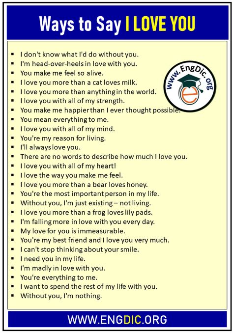 Unique Ways to Say I LOVE YOU Online I can’t imagine a day without you. I can’t imagine my life without you. I love spending time with you. I love you more than a bear loves honey. I love you more than a cat loves milk. I love you more than a dog loves a bone. I love you more than a frog loves lily pads. I love you more than an elephant loves peanuts. I love you more than anything else in the world. I love you more than anything in the world. I love you more than I Things To Say To People You Love, Unique Way To Say I Love You, How To Say I Love You Indirectly, I Love You More Than, How To Say I Love You Without Saying It, Ways To Say I Love You Without Saying It, Cute Ways To Say I Love You, Prison Wife, I Love You Words