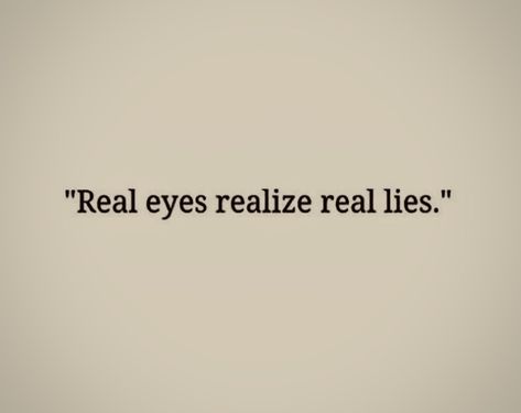 The Eyes Of Lies Tattoo, Pretty Lies Quotes, Real Eyes Realize Real Lies Wallpaper, Eyes Of Lies Tattoo, Eyes Never Lie Tattoo, Real Eyes Realize Real Lies Tattoo, The Eyes Chico They Never Lie Tattoo, Quotes On Lies, Quotes About Lies