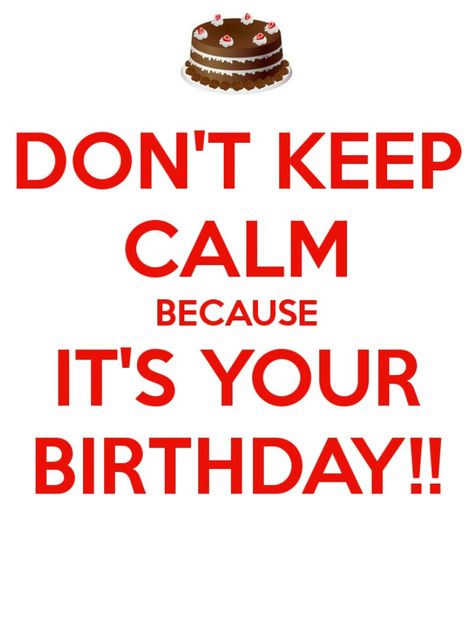 Don't keep calm because it's your birthday! Keep Calm Happy Birthday, Keep Calm Quotes, Calm Quotes, It's Your Birthday, Birthday Wishes, Keep Calm, Keep Calm Artwork, Happy Birthday, Novelty Sign