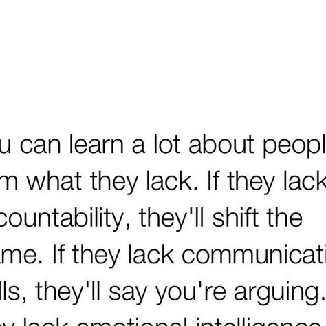 Thirdeyethirst on Instagram: "I’ve discovered that you can understand a lot about people by observing what they lack. It’s a revealing process that can be both eye-opening and essential for your well-being.  When someone lacks accountability, you’ll notice how quickly they shift the blame to others. This behavior can be frustrating and hurtful, especially when seeking honesty and responsibility. If they lack communication skills, simple discussions can become misunderstandings or accusations of arguing. This can leave you feeling unheard and invalidated.  A lack of emotional intelligence often means they’ll dismiss your feelings, calling you overly sensitive instead of recognizing the impact of their actions. And if someone isn’t putting in the effort, it’s a clear sign that their interest Your Lack Of Effort Quotes, Blaming Someone Else For Your Actions, Blaming You For Their Mistakes, Lack Of Interest Quotes, People Who Lack Accountability, Low Life People Quotes, Lack Of Support Quotes, Defensive Behavior Quotes, Invalidated Feelings Quotes