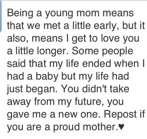 Being a young mom means that we met a little early, but it also means i get to love you a little bit longer. Some people said that my life ended when i had a baby, but my life had just began. You didn't take away from my future, you gave me a new one. Proud Mother Quotes, Young Mom Quotes, Quotes Single Mom, Quotes Single, Single Boy, My Children Quotes, Mommy Quotes, Single Quotes, All I Ever Wanted