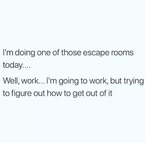 I'm doing one of those escape rooms today. Well work...I'm going to work, but trying to figure out how to get out of it. Work Related Memes, Workplace Humor, Monday Humor, 9gag Funny, Escape Rooms, Work Jokes, Office Humor, Retro Humor, Work Memes