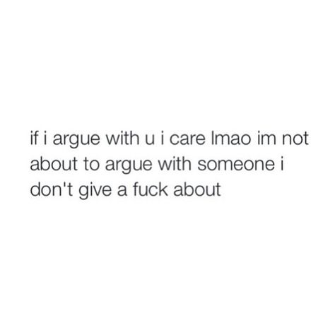 When I Stop Arguing Quotes, If I Argue With You I Care, I Don’t Argue Quotes, Arguing With Parents Quotes, Quotes About Arguing In Relationships, When She Stops Arguing Quotes, Done Arguing Quotes, Stop Arguing Quotes, Argue Quotes