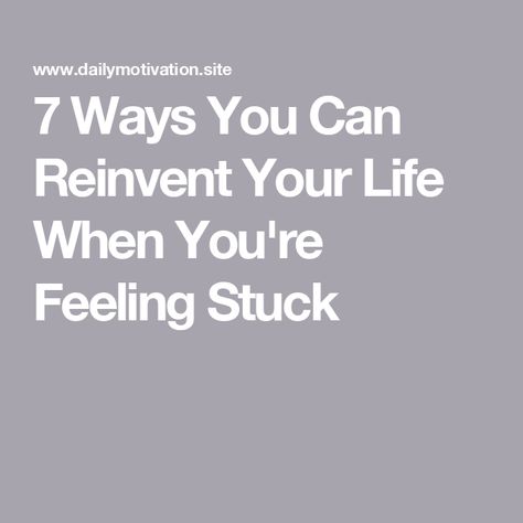 7 Ways You Can Reinvent Your Life When You're Feeling Stuck My Strength And Weakness, Feel Stuck, Positive Mental Health, Specific Goals, Keep Pushing, Feeling Stuck, Have Faith, Stay Focused, Life Purpose