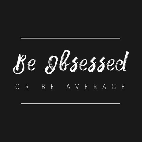 Check out this awesome 'Be+Obsessed+Or+Be+Average' design on @TeePublic! Being Average Quotes, Obsession Quotes Success, Be Obsessed With Me Quotes, Be Obsessed Or Be Average, Average Quotes, Obsession Quotes, Wealth Quotes, Hustle Quotes, Shirt Logo Design