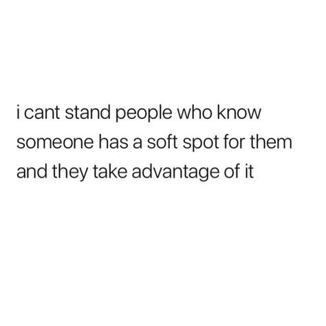 Getting Taken Advantage Of Quotes, Advantage Quotes, Soft Spot For You Quotes, You Took Advantage Of Me Quotes, Took Advantage Of Me Quotes, Being Taken Advantage Of, Take Advantage Of Me Quotes, Taken Advantage Of, Soft Spot Quotes